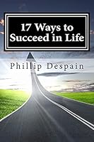 17 Ways to Succeed in Life: How to Take Immediate Control of Your Life and Experience Overwhelming Success Both Personally and Professionally. 1505351553 Book Cover