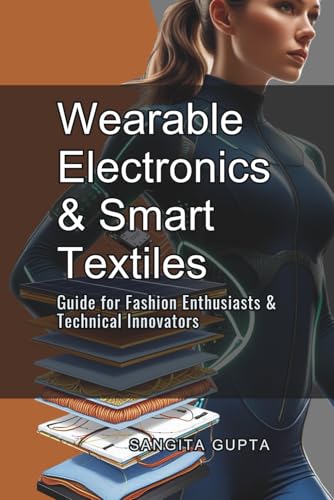 Wearable Electronics & Smart Textiles: Guide for Fashion Enthusiasts & Technical Innovators (Fashion Metaverse)