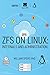 ZFS on Linux: Internals and Administration