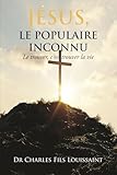 JÉSUS, LE POPULAIRE INCONNU: LE TROUVER, C'EST TROUVER LA VIE (French Edition)