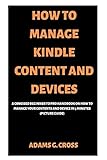 HOW TO MANAGE KINDLE CONTENT AND DEVICES: A Concised Beginner to Pro Handbook on How to Manage Your Contents and Device in 5 minutes (Picture Guide)