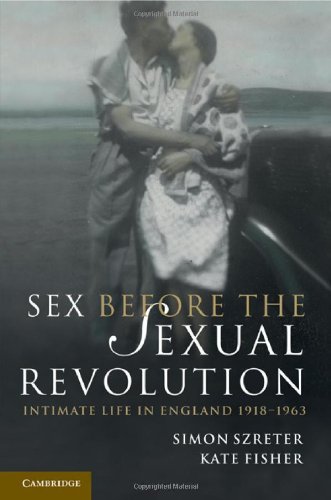 Sex Before the Sexual Revolution: Intimate Life in England 1918–1963 (Cambridge Social and Cultural Histories Book 16)