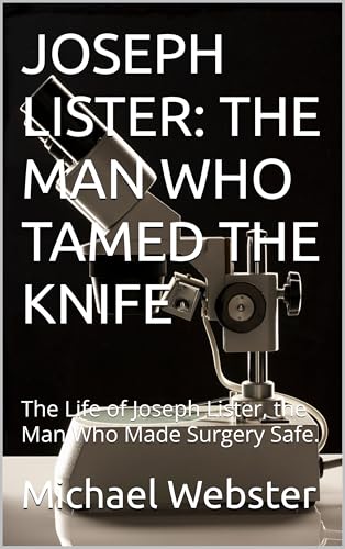 JOSEPH LISTER: THE MAN WHO TAMED THE KNIFE: The Life of Joseph Lister, the Man Who Made Surgery Safe. (Niche Famous People) (English Edition)