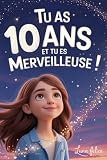 Tu as 10 Ans et Tu es Merveilleuse ! Histoires Inspirantes pour les Filles: Un livre magique de 15 récits pour booster la confiance en soi et révèlent toute la créativité et le potentiel caché