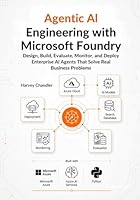 Agentic AI Engineering with Microsoft Foundry: Design, Build, Evaluate, Monitor, and Deploy Enterprise AI Agents That Solve Real Business Problems (AI agents Made Easy from Scratch) B0H2XLHY12 Book Cover