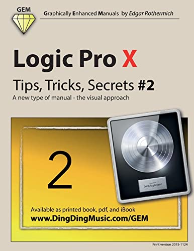  Logic Pro X - Tips, Tricks, Secrets #2: A new type of manual - the visual approach: Volume 2