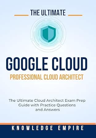The Ultimate Google Cloud – Professional Cloud Architect Exam Prep ...
