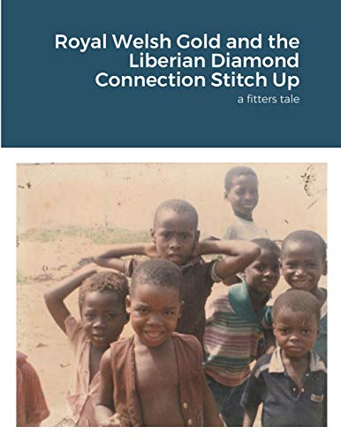 Royal Welsh Gold and the Liberian Diamond Connection Stitch Up: a fitters tale