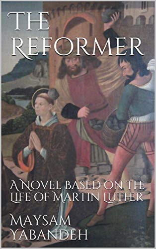 The Reformer: A Novel Based on the Life of Martin Luther