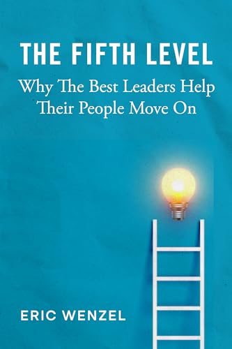 The Fifth Level: Why The Best Leaders Help Their People Move On