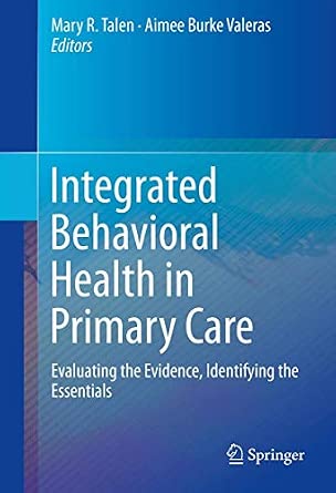 Integrated Behavioral Health in Primary Care: Evaluating the Evidence, Identifying the Essentials 2013th Edition book cover