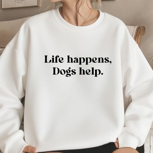 Life Happens Dogs Help Sweatshirt Dog Lover Crewneck Sweatshirt3
