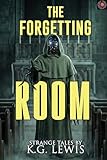 The Forgetting Room: A Collection of Short Horror, Science Fiction, Weird, and Unusual Stories (Strange Stories for Peculiar People)