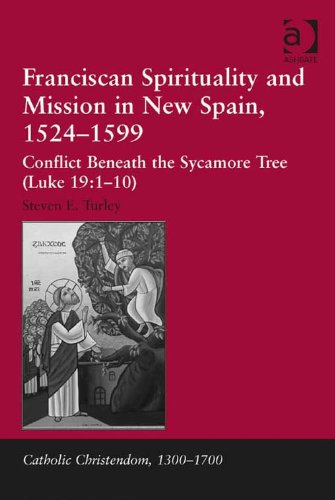 Franciscan Spirituality and Mission in New Spain, 1524-1599: Conflict Beneath the Sycamore Tree (Luke 19:1-10) (Catholic Christendom, 1300–1700)