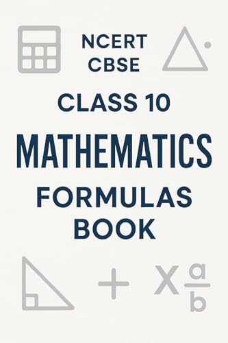 CBSE Class 10 Mathematics Formulas Book: Complete Chapter‑wise Formulas for Quick Revision and Exam Preparation (CBSE Class 10 Quick Revision Series Book 1)