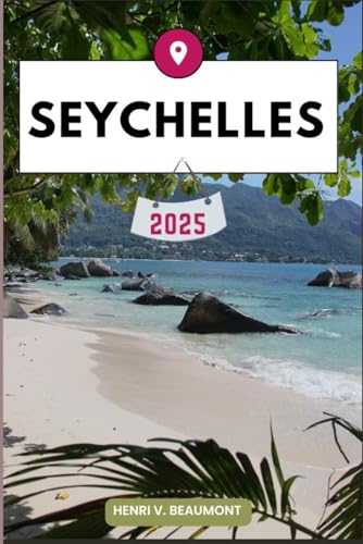 SEYCHELLES TRAVEL GUIDE: Navigating Your Destination Like a Local with Travel tips, Accommodation Options, Dining & Top Attraction and More. (Adventurous Travelling & Tour)