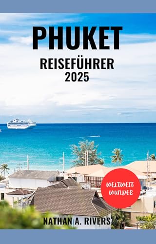 PHUKET REISEFÜHRER 2025: Ein umfassender Leitfaden für Ihre Reise ins Paradies (Islands‘ Explorer 18)
