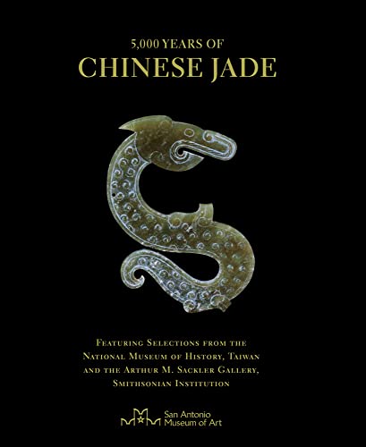 5,000 Years of Chinese Jade: Featuring Selections from the National Museum of History, Taiwan, and the Arthur M. Sackler Gallery, Smithsonian Institution 5,000 Years of Chinese Jade: Featuring Selections from the National Museum of History, Taiwan, and the Arthur M. Sackler Gallery, Smithsonian Institution