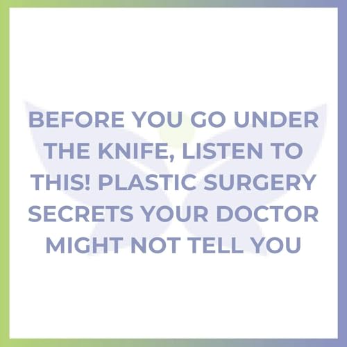 Before You Go Under the Knife, Listen to This! Plastic Surgery Secrets Your Doctor Might Not Tell You.