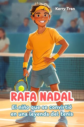 Rafa Nadal: El niño que se convirtió en una leyenda del tenis: Libro de biografía ilustrado para niños