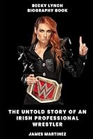 Becky Lynch Biography Book: The Untold Story of an Irish Professional Wrestler B0CRM4DF2Y Book Cover