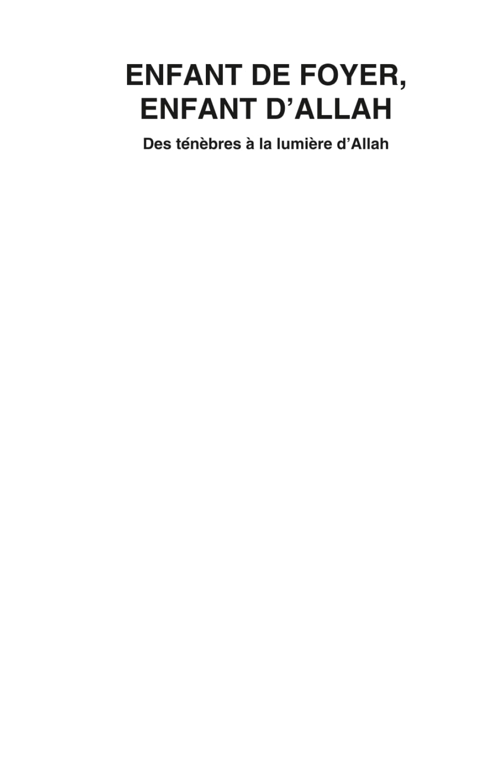 ENFANT DE FOYER, ENFANT D'ALLAH: Des ténèbres à la lumière d'Allah