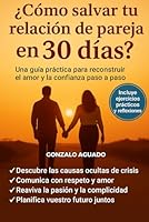 ¿ Cómo salvar tu relación de pareja en 30 días ?: Incluye ejercicios prácticos y reflexiones para mejorar la comunicación, la confianza y la pasión B0G1YGXFRC Book Cover