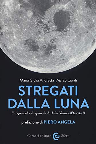 Collana: Le sfere Stregati dalla luna. Il sogno del volo spaziale da Jules Verne all\'Apollo 11