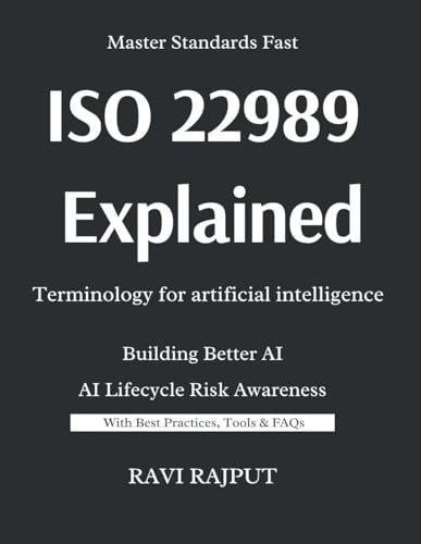 ISO/IEC 22989 Explained -Terminology for artificial intelligence: The Language of Artificial Intelligence: ISO/IEC 22989 Made Simple | Trustworthy AI Systems: ISO/IEC 22989 Concepts and Practices