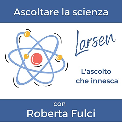 10. Ascoltare la scienza - con Roberta Fulci, giornalista scientifica.