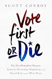 Vote First or Die: The New Hampshire Primary: America’s Discerning, Magnificent, and Absurd Road to the White House