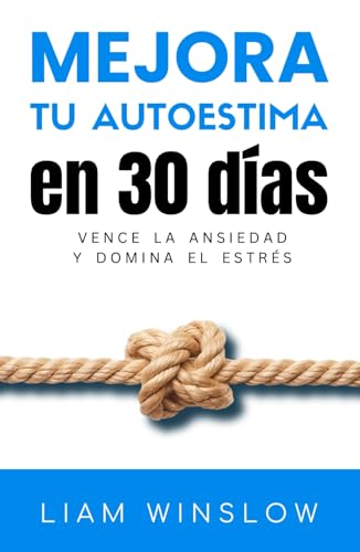 Mejora Tu Autoestima En 30 Días: Vence La Ansiedad Y Domina El Estrés. 2 En 1: Libro De Autoayuda Y Guía Práctica Paso A Paso Para El Crecimi Mejora Tu Autoestima En 30 Días: Vence La Ansiedad Y Domina El Estrés. 2 En 1: Libro De Autoayuda Y Guía Práctica Paso A Paso Para El Crecimi