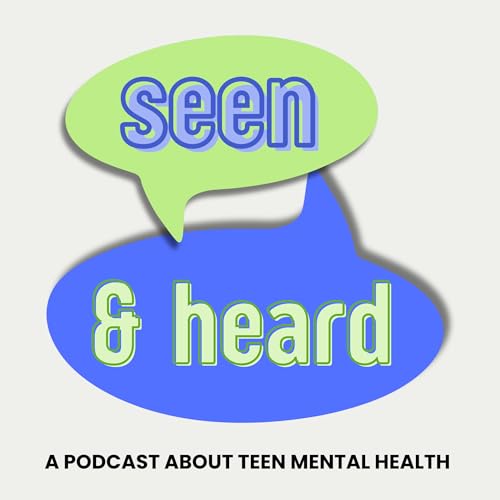 Seen & Heard: A Podcast About Teen Mental Health cover art