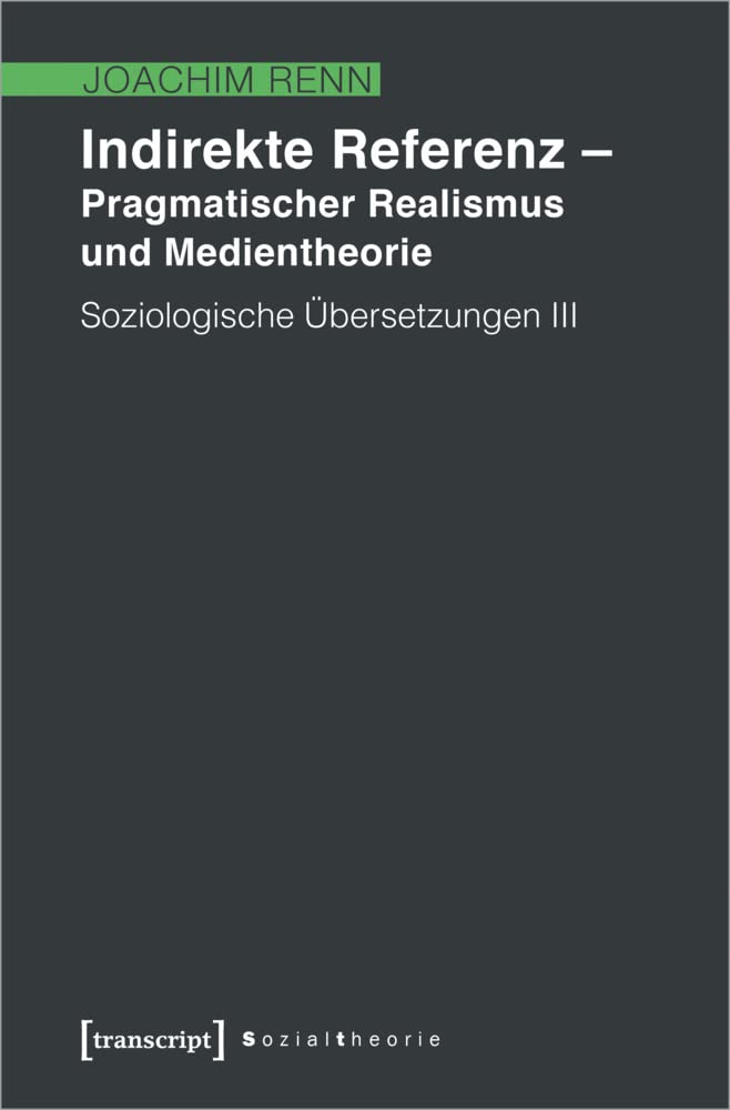 Indirekte Referenz - Pragmatischer Realismus und Medientheorie: Soziologische Übersetzungen III (Sozialtheorie)