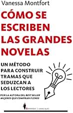 Cómo se escriben las grandes novelas; Un método para construir tramas que seduzcan a los lectores (Manuales)