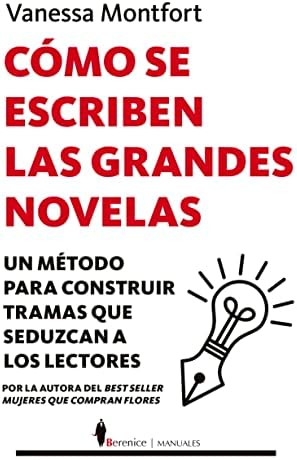 Cómo se escriben las grandes novelas; Un método para construir tramas que seduzcan a los lectores (Manuales)