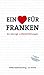 Ein Herz für Franken - 66 launige Liebeserklärungen an das Frankenland (Mit Beiträgen von Ewald Arenz, Jan Beinßen, Natasa Dragnic, Hans Magnus ... Haberkamm, Tanja Kinkel, Dirk Kruse uvm.)