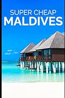 Super Cheap Maldives - Travel Guide 2020: Enjoy a $3,000 trip to The Maldives for $300 1093328541 Book Cover