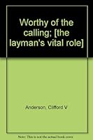 Worthy of the calling; [the layman's vital role] B0006BW8VC Book Cover