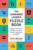 The Language Lover's Puzzle Book: A World Tour of Languages and Alphabets in 100 Amazing Puzzles (Alex Bellos Puzzle Books)