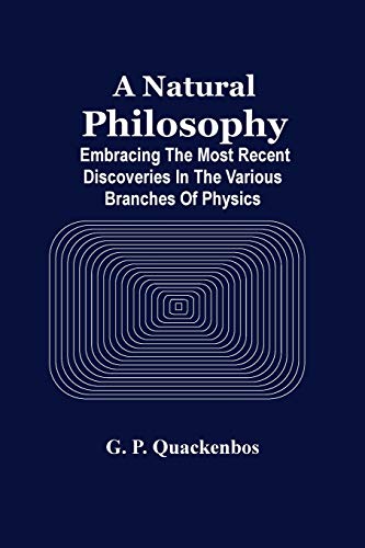 A Natural Philosphy; Embracing The Most Recent Discoveries In The