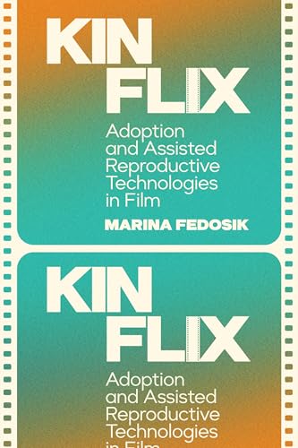 Kinflix: Adoption and Assisted Reproductive Technologies in Film (Formations: Adoption, Kinship, and Culture)
