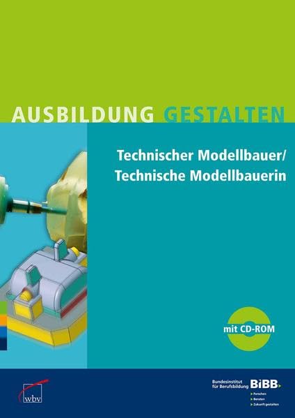Technischer Modellbauer / Technische Modellbauerin: Umsetzungshilfen und Praxistipps, mit CD-ROM Ausbildung gestalten: Umsetzungshilfe und Praxistipps. Hrsg.: BiBB