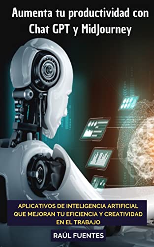 Aumenta Tu Productividad Con Chat Gpt Y Midjourney: Aplicativos De Inteligencia Artificial Que Mejoran Tu Eficiencia Y Creatividad En El Trabajo Aumenta Tu Productividad Con Chat Gpt Y Midjourney: Aplicativos De Inteligencia Artificial Que Mejoran Tu Eficiencia Y Creatividad En El Trabajo