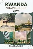 RWANDA TRAVEL GUIDE: Everything You Need To Know To Have An Amazing Journey From Accommodation, Dishes To Transportation Tips (PAUL COLLINS TRAVELS ENG)