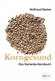 waltraud haas sohn  Korngesund: Das Getreide-Handbuch: Warenkundliches Grundwissen