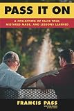 Pass It On: A Collection of Tales Told, Mistakes Made, and Lessons Learned