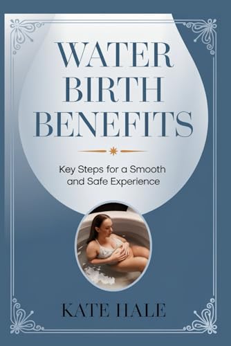 Water Birth Benefits: Key Steps for a Smooth and Safe