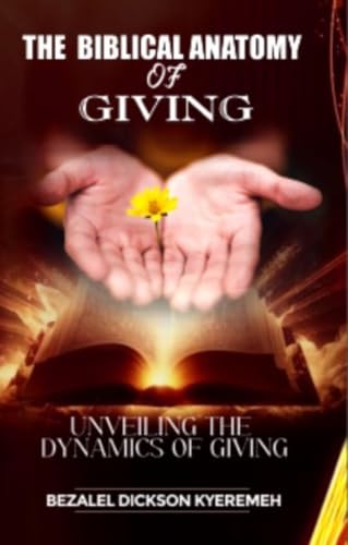 THE BIBLICAL ANATOMY OF GIVING: Unveiling The Dynamics of Giving