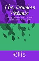 The Drunken Petunia : Illegitimate Poetry and Other Loose Thoughts 1517585279 Book Cover